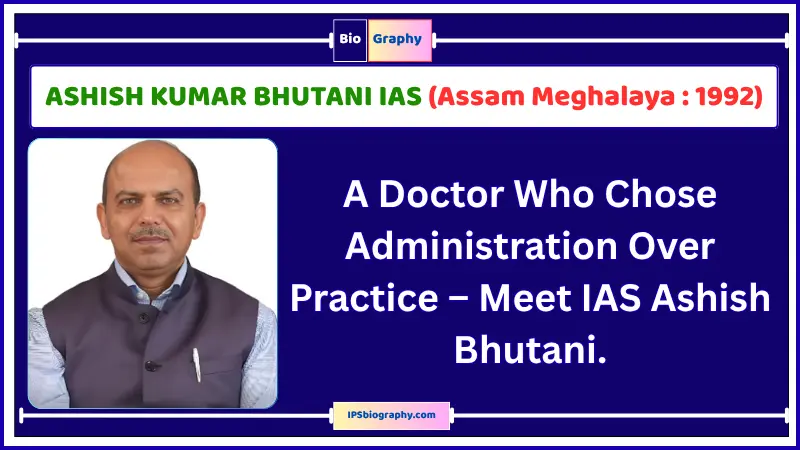 ASHISH KUMAR BHUTANI IAS Biography